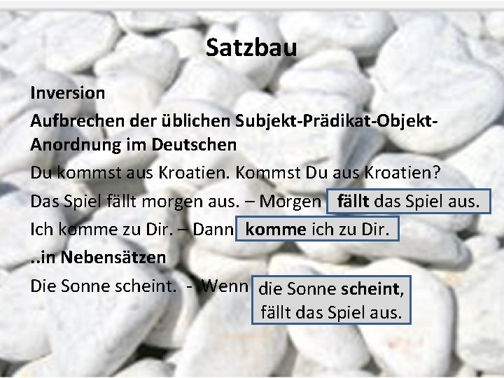 Satzbau Inversion Aufbrechen der üblichen Subjekt-Prädikat-Objekt. Anordnung im Deutschen Du kommst aus Kroatien. Kommst