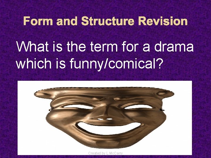 Form and Structure Revision What is the term for a drama which is funny/comical?