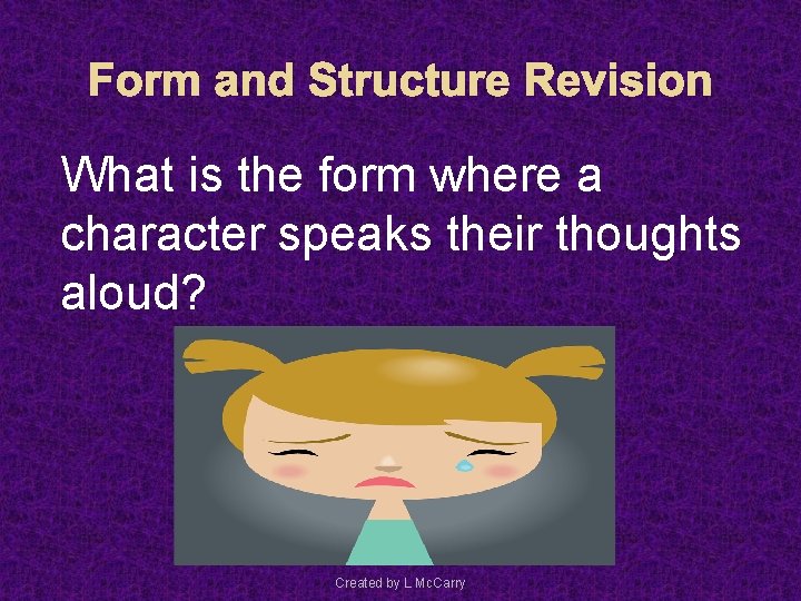 Form and Structure Revision What is the form where a character speaks their thoughts