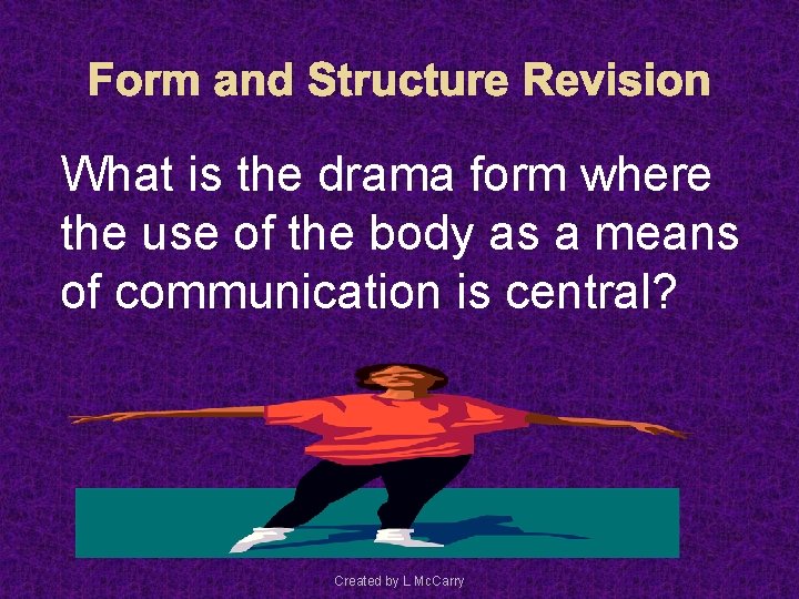 Form and Structure Revision What is the drama form where the use of the