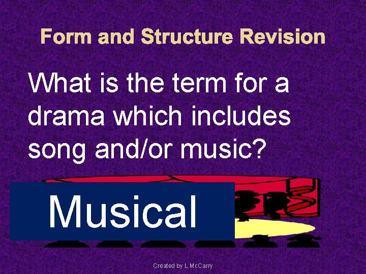 Form and Structure Revision What is the term for a drama which includes song