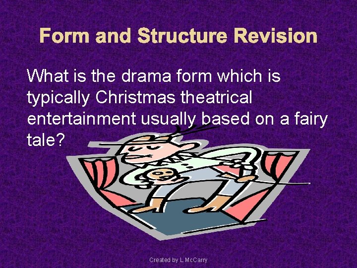 Form and Structure Revision What is the drama form which is typically Christmas theatrical