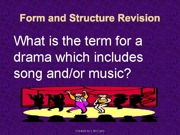 Form and Structure Revision What is the term for a drama which includes song