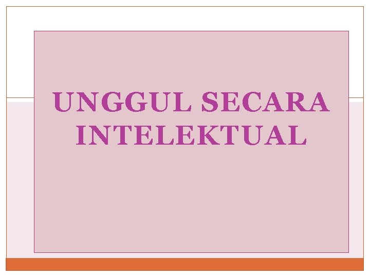 UNGGUL SECARA INTELEKTUAL 