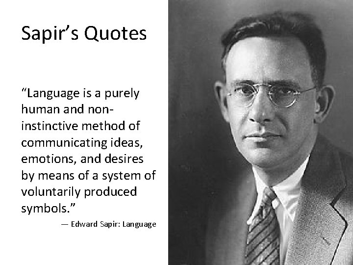 Sapir’s Quotes “Language is a purely human and noninstinctive method of communicating ideas, emotions,