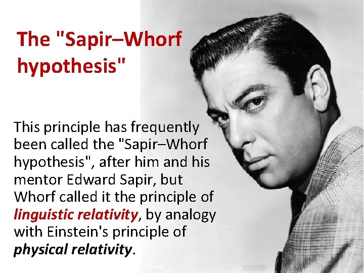 The "Sapir–Whorf hypothesis" This principle has frequently been called the "Sapir–Whorf hypothesis", after him