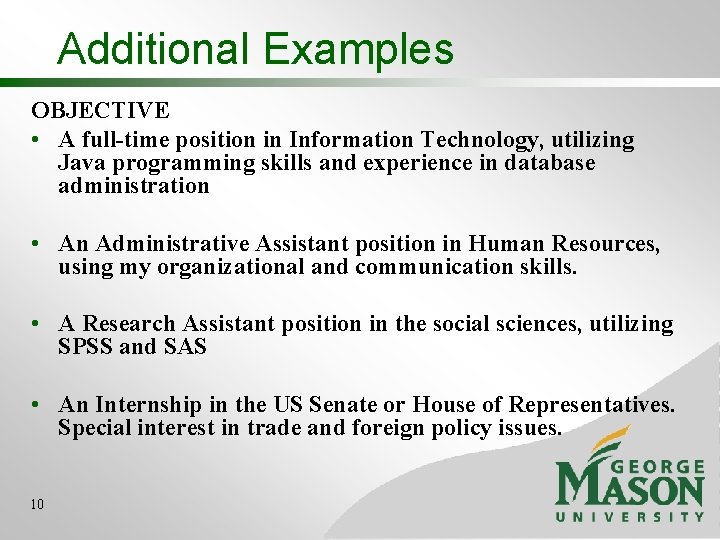 Additional Examples OBJECTIVE • A full-time position in Information Technology, utilizing Java programming skills Additional Examples OBJECTIVE • A full-time position in Information Technology, utilizing Java programming skills