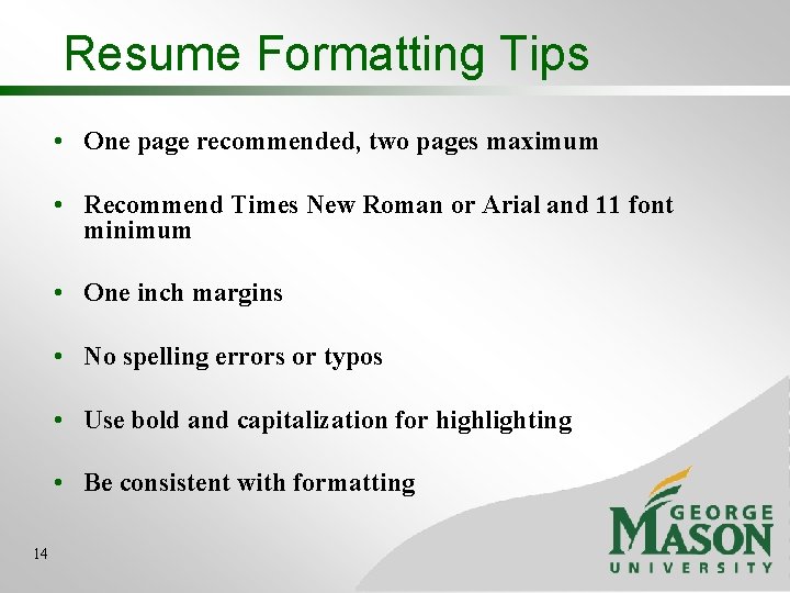 Resume Formatting Tips • One page recommended, two pages maximum • Recommend Times New Resume Formatting Tips • One page recommended, two pages maximum • Recommend Times New