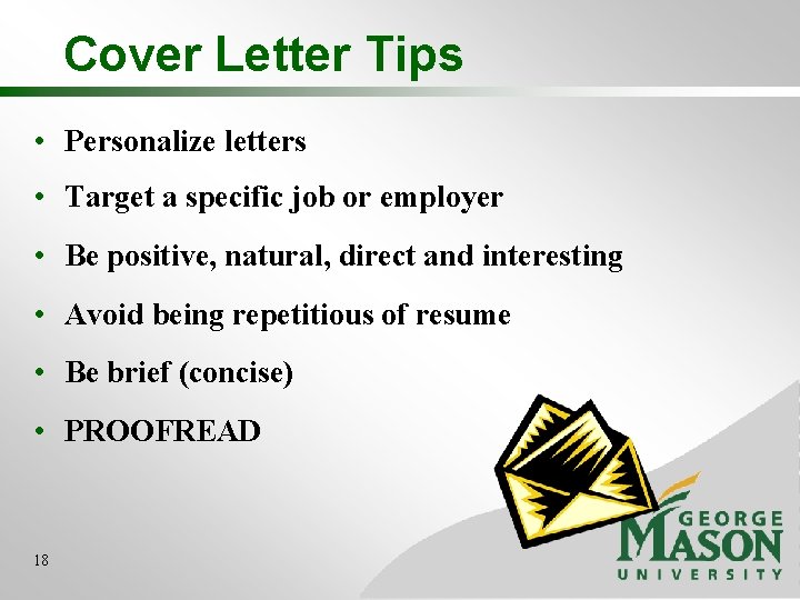 Cover Letter Tips • Personalize letters • Target a specific job or employer • Cover Letter Tips • Personalize letters • Target a specific job or employer •