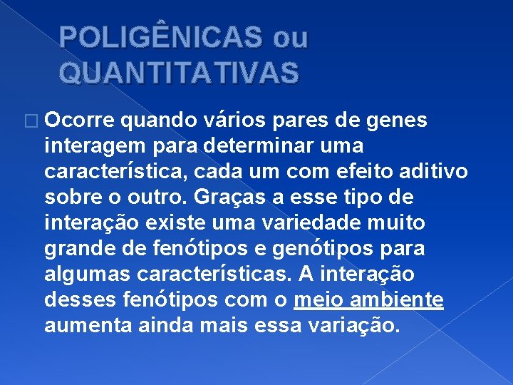 POLIGÊNICAS ou QUANTITATIVAS � Ocorre quando vários pares de genes interagem para determinar uma