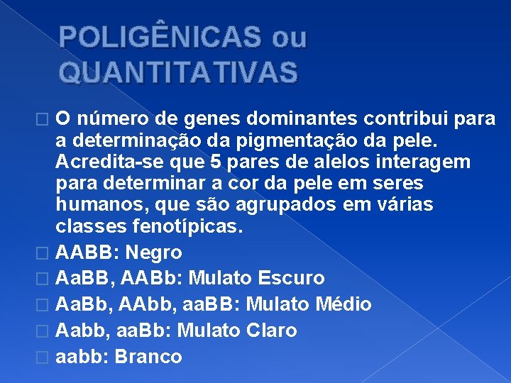 POLIGÊNICAS ou QUANTITATIVAS O número de genes dominantes contribui para a determinação da pigmentação