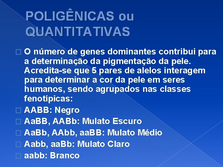 POLIGÊNICAS ou QUANTITATIVAS O número de genes dominantes contribui para a determinação da pigmentação