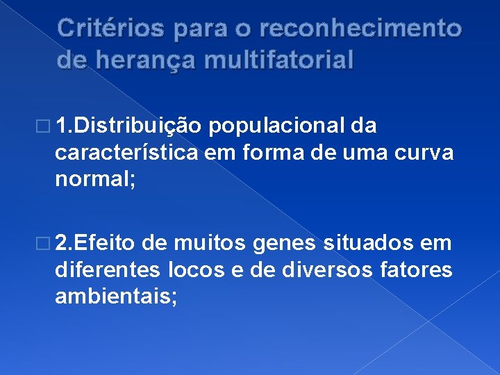 Critérios para o reconhecimento de herança multifatorial � 1. Distribuição populacional da característica em