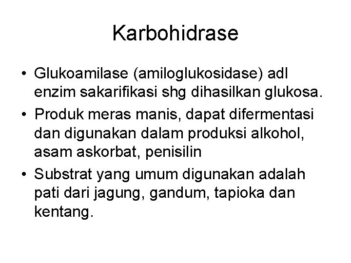 Karbohidrase • Glukoamilase (amiloglukosidase) adl enzim sakarifikasi shg dihasilkan glukosa. • Produk meras manis,