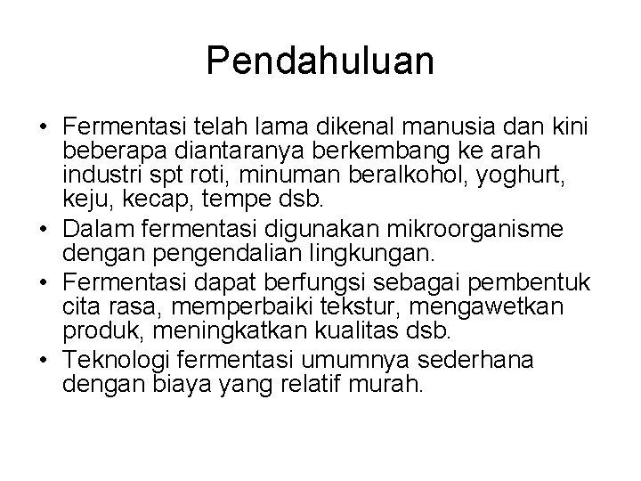 Pendahuluan • Fermentasi telah lama dikenal manusia dan kini beberapa diantaranya berkembang ke arah