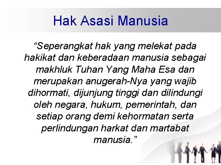 Hak Asasi Manusia “Seperangkat hak yang melekat pada hakikat dan keberadaan manusia sebagai makhluk Hak Asasi Manusia “Seperangkat hak yang melekat pada hakikat dan keberadaan manusia sebagai makhluk