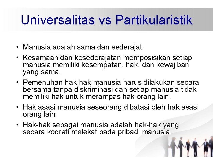 Universalitas vs Partikularistik • Manusia adalah sama dan sederajat. • Kesamaan dan kesederajatan memposisikan Universalitas vs Partikularistik • Manusia adalah sama dan sederajat. • Kesamaan dan kesederajatan memposisikan