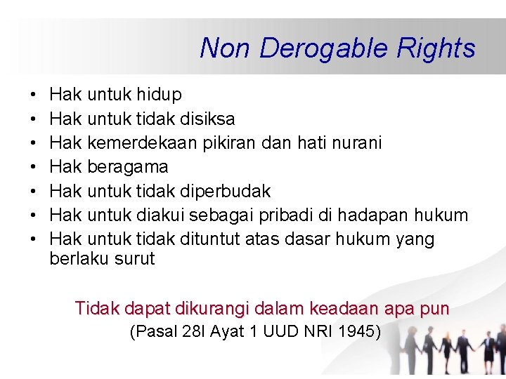 Non Derogable Rights • • Hak untuk hidup Hak untuk tidak disiksa Hak kemerdekaan Non Derogable Rights • • Hak untuk hidup Hak untuk tidak disiksa Hak kemerdekaan