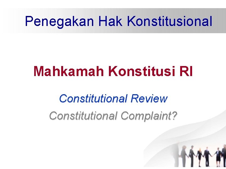 Penegakan Hak Konstitusional Mahkamah Konstitusi RI Constitutional Review Constitutional Complaint? Penegakan Hak Konstitusional Mahkamah Konstitusi RI Constitutional Review Constitutional Complaint?