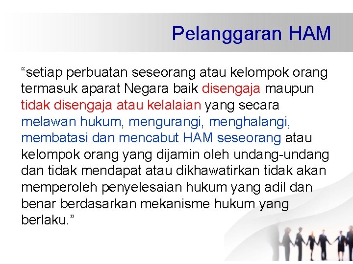 Pelanggaran HAM “setiap perbuatan seseorang atau kelompok orang termasuk aparat Negara baik disengaja maupun Pelanggaran HAM “setiap perbuatan seseorang atau kelompok orang termasuk aparat Negara baik disengaja maupun