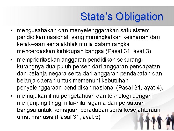 State’s Obligation • mengusahakan dan menyelenggarakan satu sistem pendidikan nasional, yang meningkatkan keimanan dan State’s Obligation • mengusahakan dan menyelenggarakan satu sistem pendidikan nasional, yang meningkatkan keimanan dan