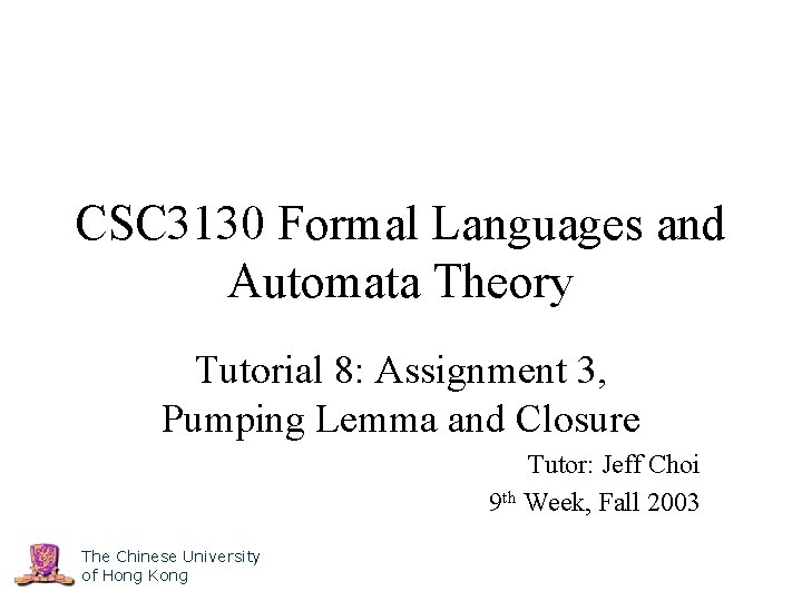 CSC 3130 Formal Languages and Automata Theory Tutorial 8: Assignment 3, Pumping Lemma and