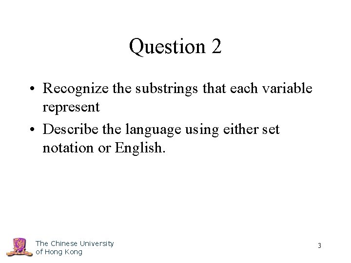 Question 2 • Recognize the substrings that each variable represent • Describe the language