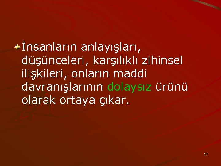 İnsanların anlayışları, düşünceleri, karşılıklı zihinsel ilişkileri, onların maddi davranışlarının dolaysız ürünü olarak ortaya çıkar.