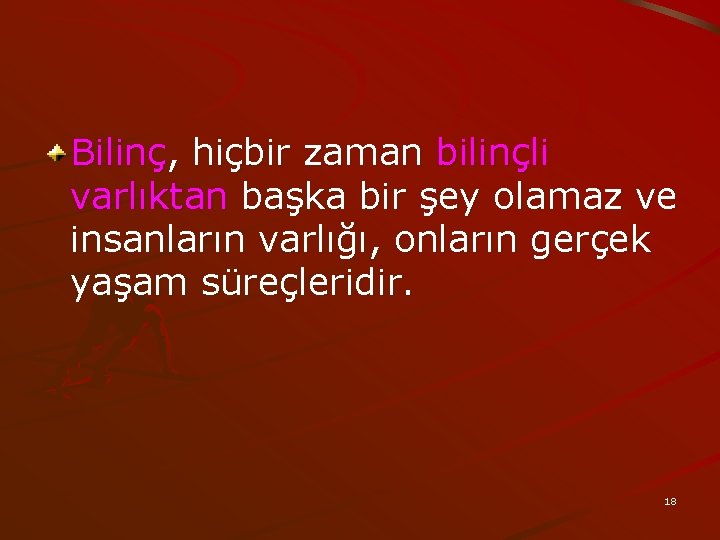 Bilinç, hiçbir zaman bilinçli varlıktan başka bir şey olamaz ve insanların varlığı, onların gerçek