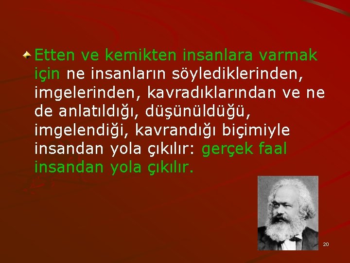 Etten ve kemikten insanlara varmak için ne insanların söylediklerinden, imgelerinden, kavradıklarından ve ne de