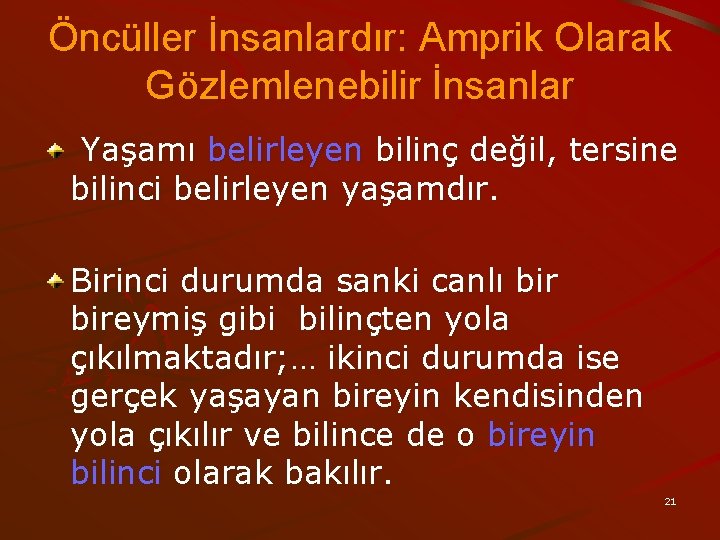 Öncüller İnsanlardır: Amprik Olarak Gözlemlenebilir İnsanlar Yaşamı belirleyen bilinç değil, tersine bilinci belirleyen yaşamdır.