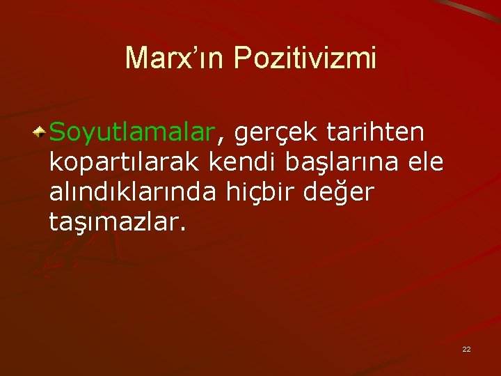 Marx’ın Pozitivizmi Soyutlamalar, gerçek tarihten kopartılarak kendi başlarına ele alındıklarında hiçbir değer taşımazlar. 22