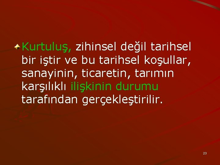 Kurtuluş, zihinsel değil tarihsel bir iştir ve bu tarihsel koşullar, sanayinin, ticaretin, tarımın karşılıklı