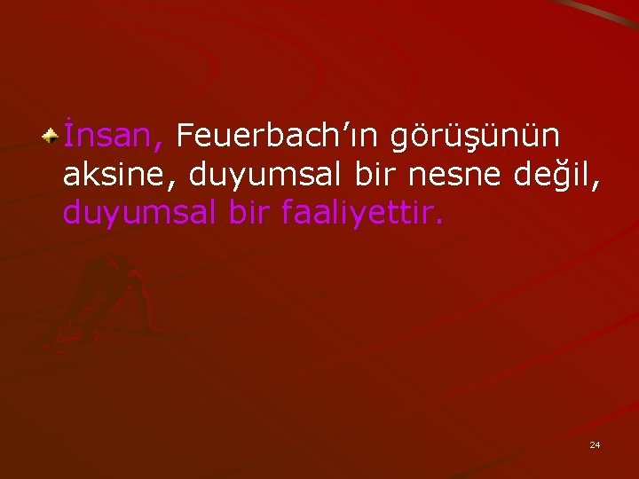 İnsan, Feuerbach’ın görüşünün aksine, duyumsal bir nesne değil, duyumsal bir faaliyettir. 24 