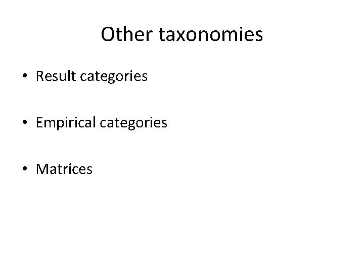 Other taxonomies • Result categories • Empirical categories • Matrices Other taxonomies • Result categories • Empirical categories • Matrices