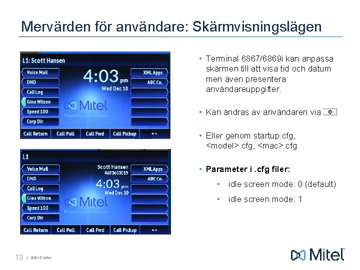 Mervärden för användare: Skärmvisningslägen • Terminal 6867/6869 i kan anpassa skärmen till att visa