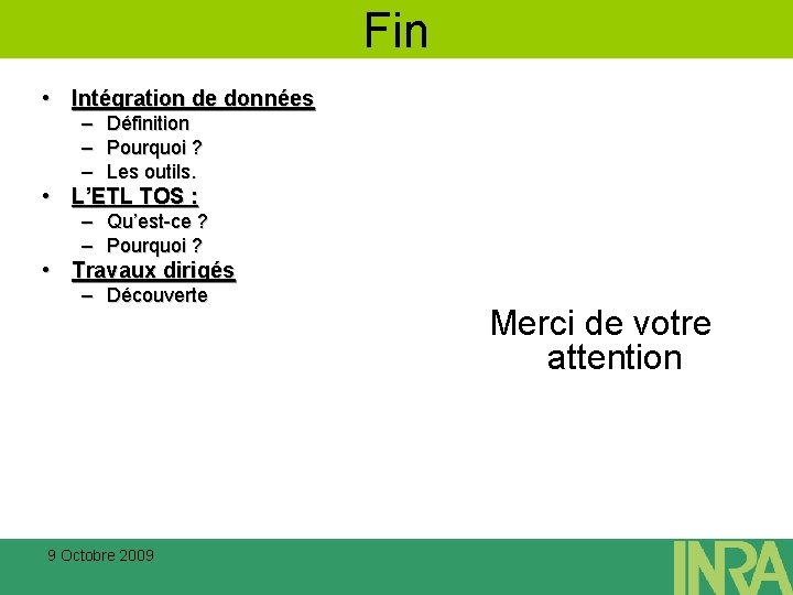 Fin • Intégration de données – – – Définition Pourquoi ? Les outils. •