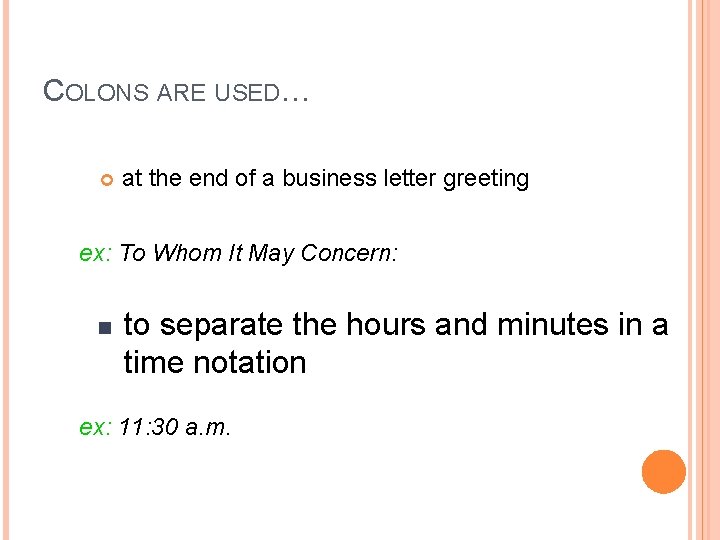 COLONS ARE USED… at the end of a business letter greeting ex: To Whom