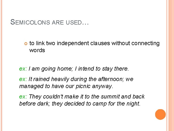 SEMICOLONS ARE USED… to link two independent clauses without connecting words ex: I am