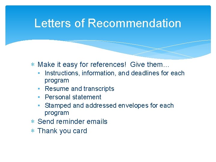Letters of Recommendation ∗ Make it easy for references! Give them… ▪ Instructions, information,