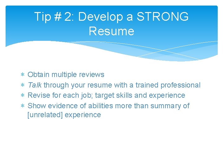 Tip # 2: Develop a STRONG Resume ∗ ∗ Obtain multiple reviews Talk through
