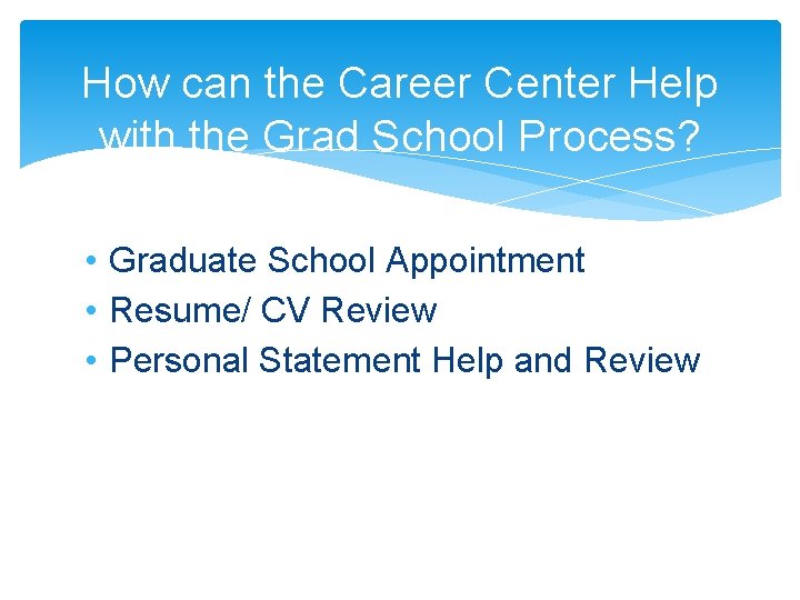 How can the Career Center Help with the Grad School Process? • Graduate School