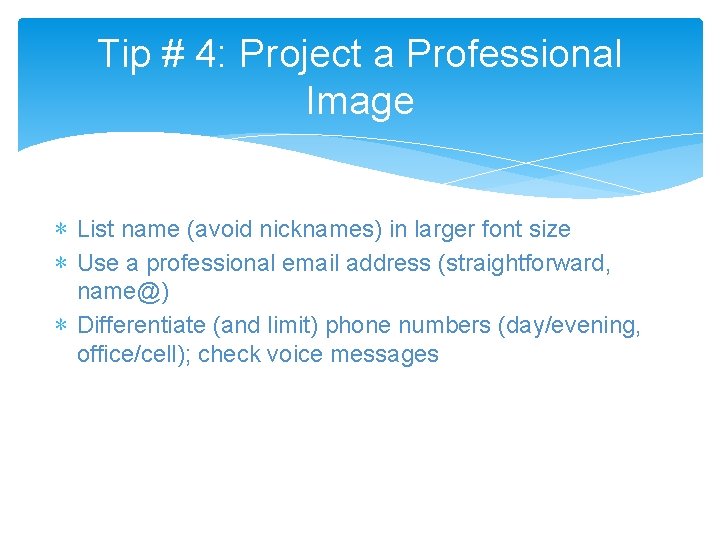 Tip # 4: Project a Professional Image ∗ List name (avoid nicknames) in larger