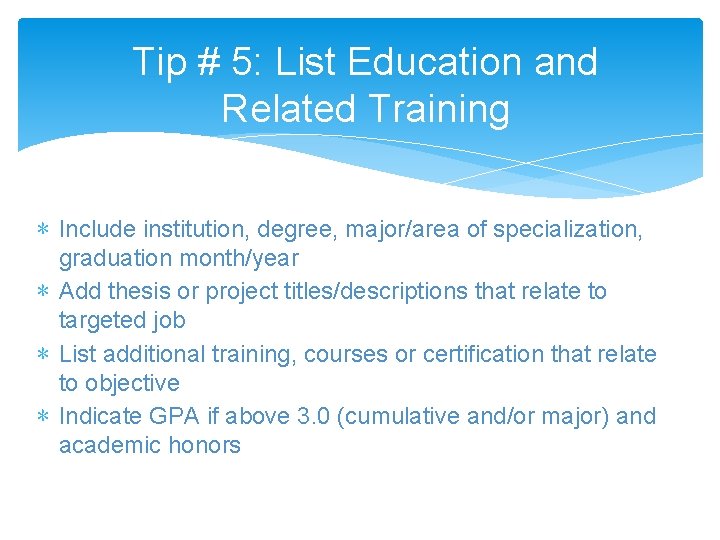 Tip # 5: List Education and Related Training ∗ Include institution, degree, major/area of
