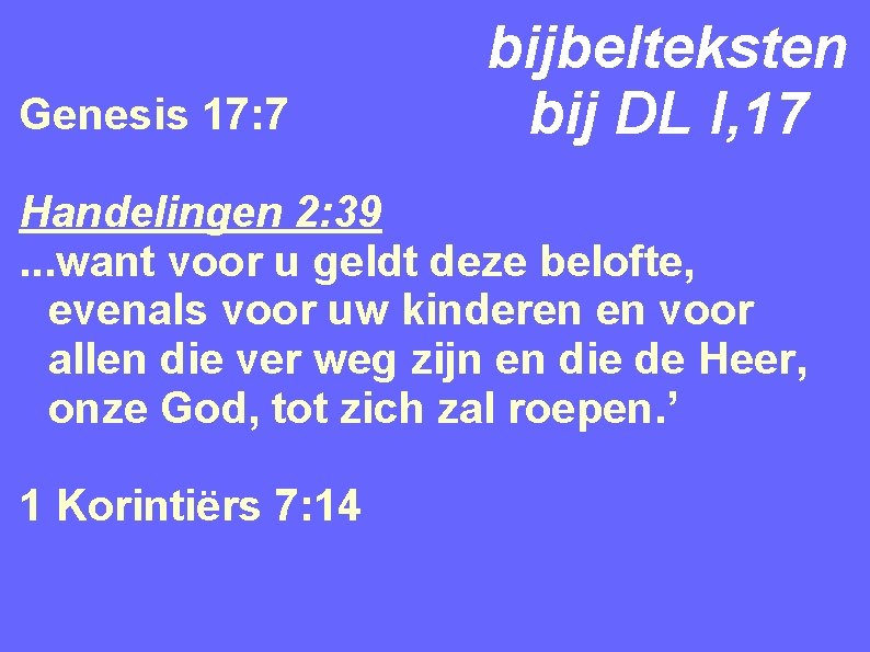 Genesis 17: 7 bijbelteksten bij DL I, 17 Handelingen 2: 39. . . want