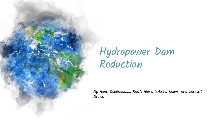 Hydropower Dam Reduction By Allen Kokilananda, Keith Allen, Sabrina Lewis, and Lamont Brown 