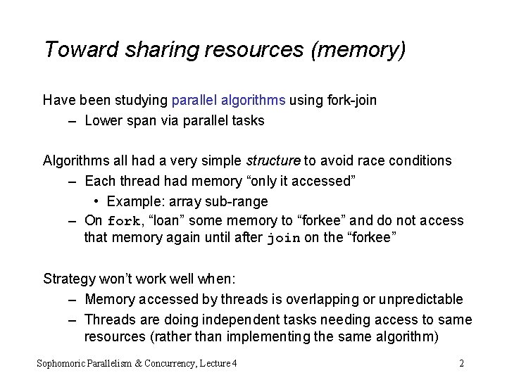 Toward sharing resources (memory) Have been studying parallel algorithms using fork-join – Lower span