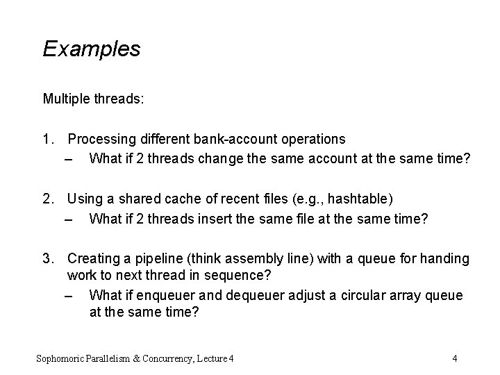 Examples Multiple threads: 1. Processing different bank-account operations – What if 2 threads change