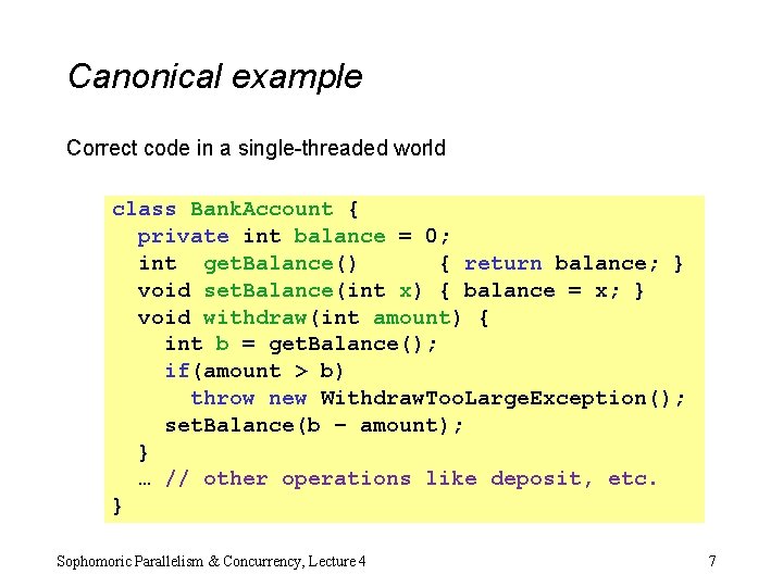 Canonical example Correct code in a single-threaded world class Bank. Account { private int