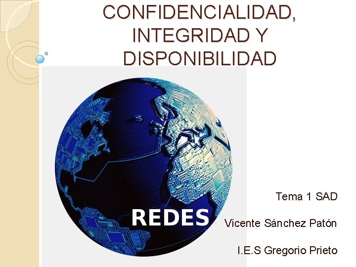 CONFIDENCIALIDAD, INTEGRIDAD Y DISPONIBILIDAD Tema 1 SAD Vicente Sánchez Patón I. E. S Gregorio